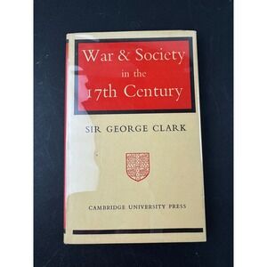 War & Society in the 17th Century Sir George Clark 1958 Cambridge Univ Press